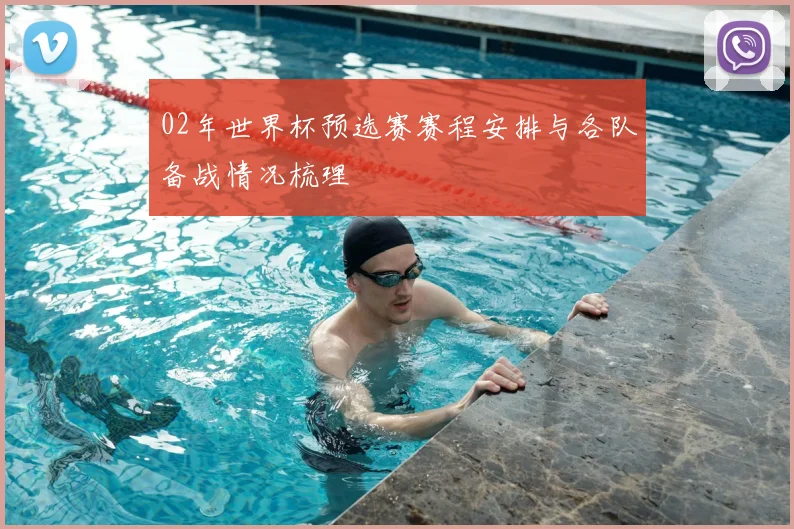 02年世界杯预选赛赛程安排与各队备战情况梳理